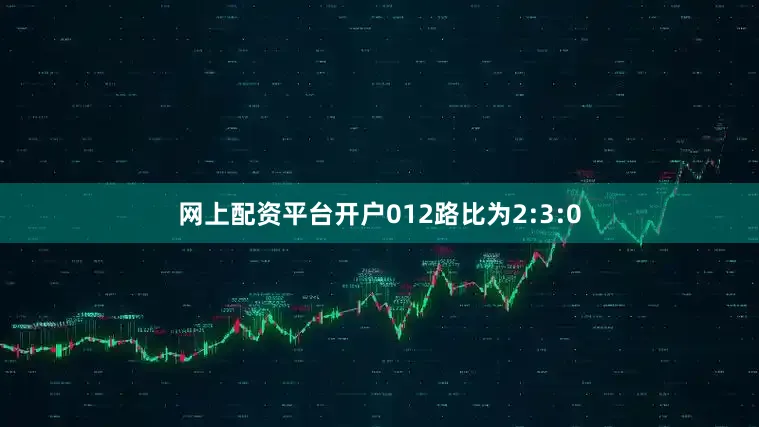 网上配资平台开户012路比为2:3:0