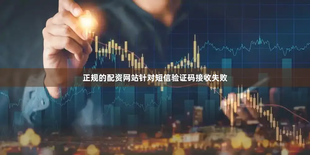 正规的配资网站针对短信验证码接收失败