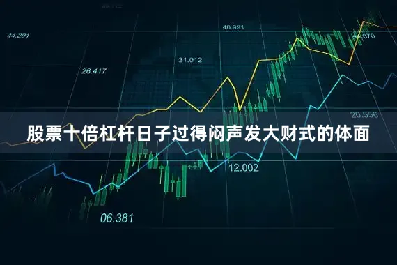 股票十倍杠杆日子过得闷声发大财式的体面