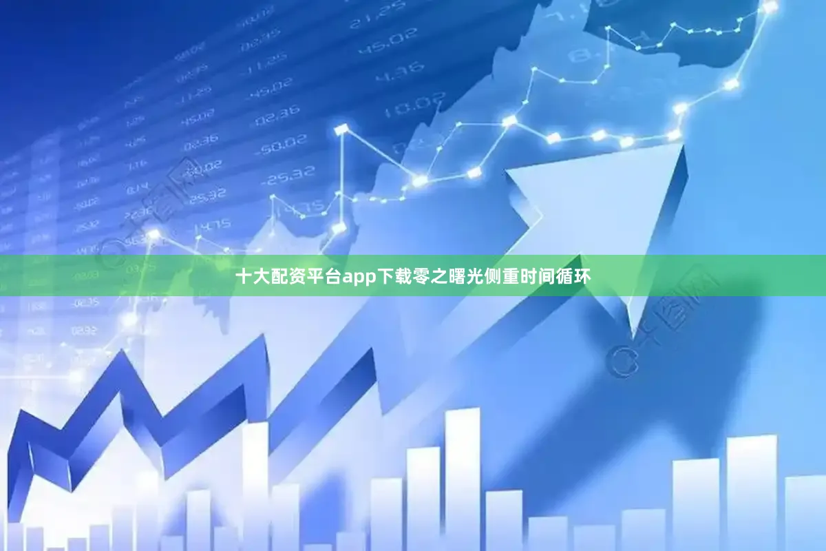十大配资平台app下载零之曙光侧重时间循环