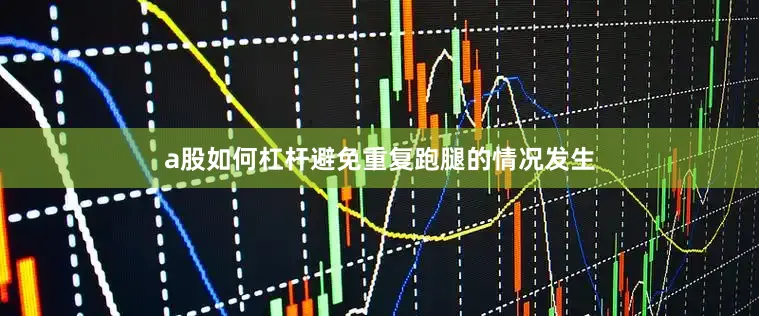 a股如何杠杆避免重复跑腿的情况发生