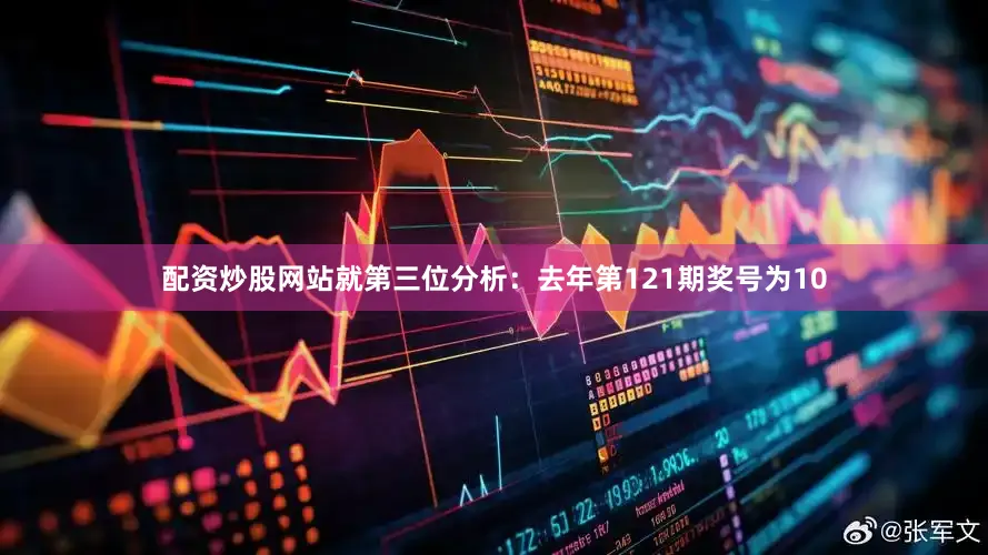 配资炒股网站就  第三位分析:去年第121期奖号为10