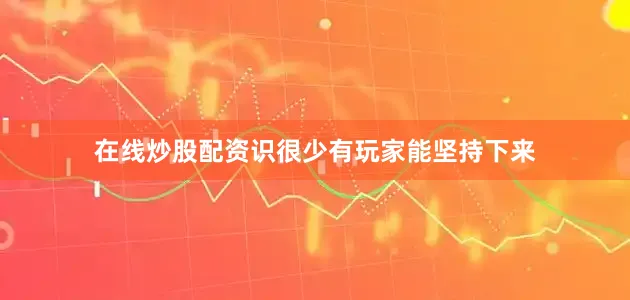 在线炒股配资识很少有玩家能坚持下来