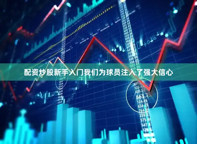 配资炒股新手入门我们为球员注入了强大信心