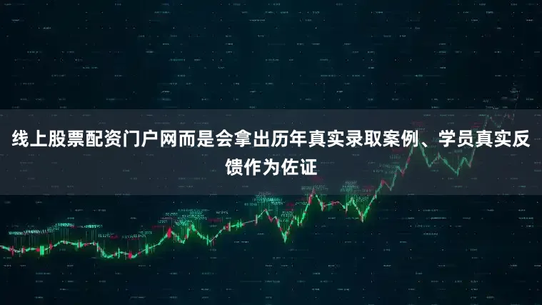 线上股票配资门户网而是会拿出历年真实录取案例、学员真实反馈作为佐证
