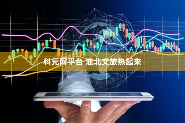 科元网平台 淮北文旅热起来