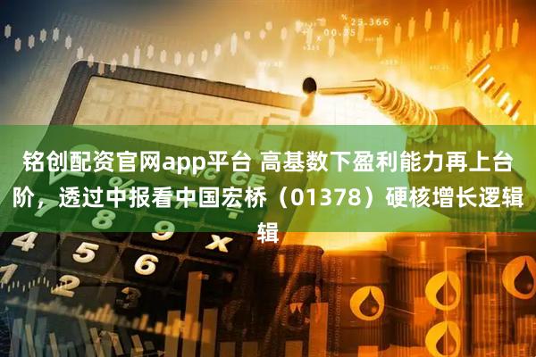铭创配资官网app平台 高基数下盈利能力再上台阶，透过中报看中国宏桥（01378）硬核增长逻辑